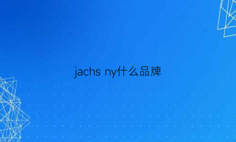 jachsny什么品牌(jakaney是什么牌子)